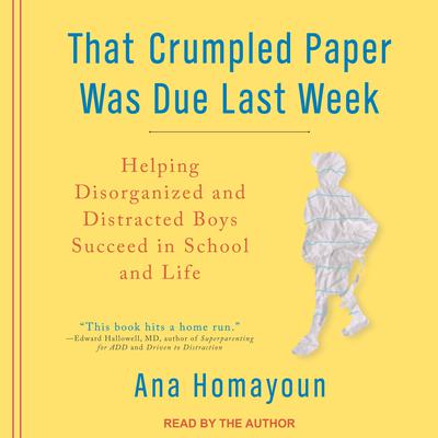 That Crumpled Paper Was Due Last Week: Helping Disorganized and Distracted Boys Succeed in School and Life Audiobook, by Ana Homayoun
