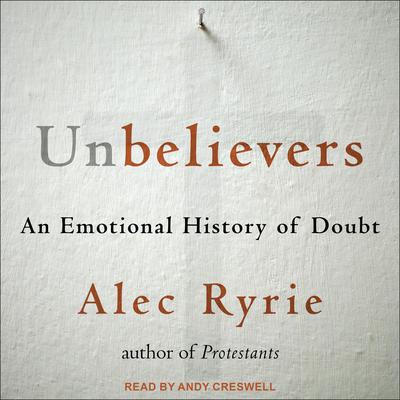Unbelievers: An Emotional History of Doubt Audiobook, by Alec Ryrie