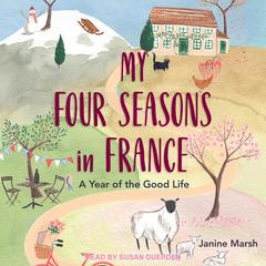 My Four Seasons in France: A Year Of The Good Life Audiobook, by Janine Marsh