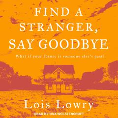 Find a Stranger, Say Goodbye Audiobook, by Lois Lowry