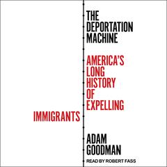 The Deportation Machine: Americas Long History of Expelling Immigrants Audiobook, by Adam Goodman