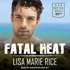 Fatal Heat: A Navy SEAL Novella Audiobook, by Lisa Marie Rice