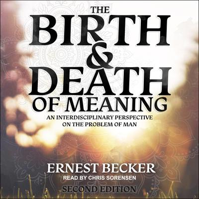 The Birth and Death of Meaning: An Interdisciplinary Perspective on the Problem of Man; 2nd Edition Audiobook, by Ernest Becker