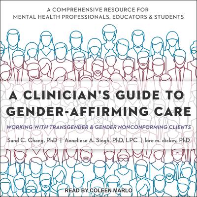 A Clinicians Guide to Gender-Affirming Care: Working with Transgender and Gender Nonconforming Clients Audiobook, by Sand C. Chang