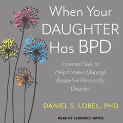 When Your Daughter Has BPD: Essential Skills to Help Families Manage Borderline Personality Disorder Audiobook, by Daniel S. Lobel