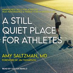 A Still Quiet Place for Athletes: Mindfulness Skills for Achieving Peak Performance and Finding Flow in Sports and Life Audiobook, by Amy Saltzman