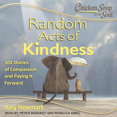 Chicken Soup for the Soul: Random Acts of Kindness: 101 Stories of Compassion and Paying It Forward Audiobook, by 