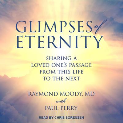 Glimpses of Eternity: Sharing a Loved Ones Passage from this Life to the Next Audiobook, by Raymond A. Moody