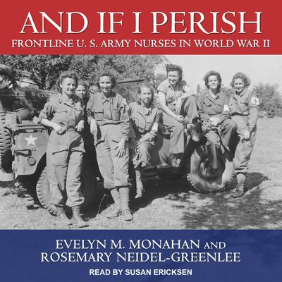 And If I Perish: Frontline U.S. Army Nurses in World War II Audiobook, by Evelyn M. Monahan