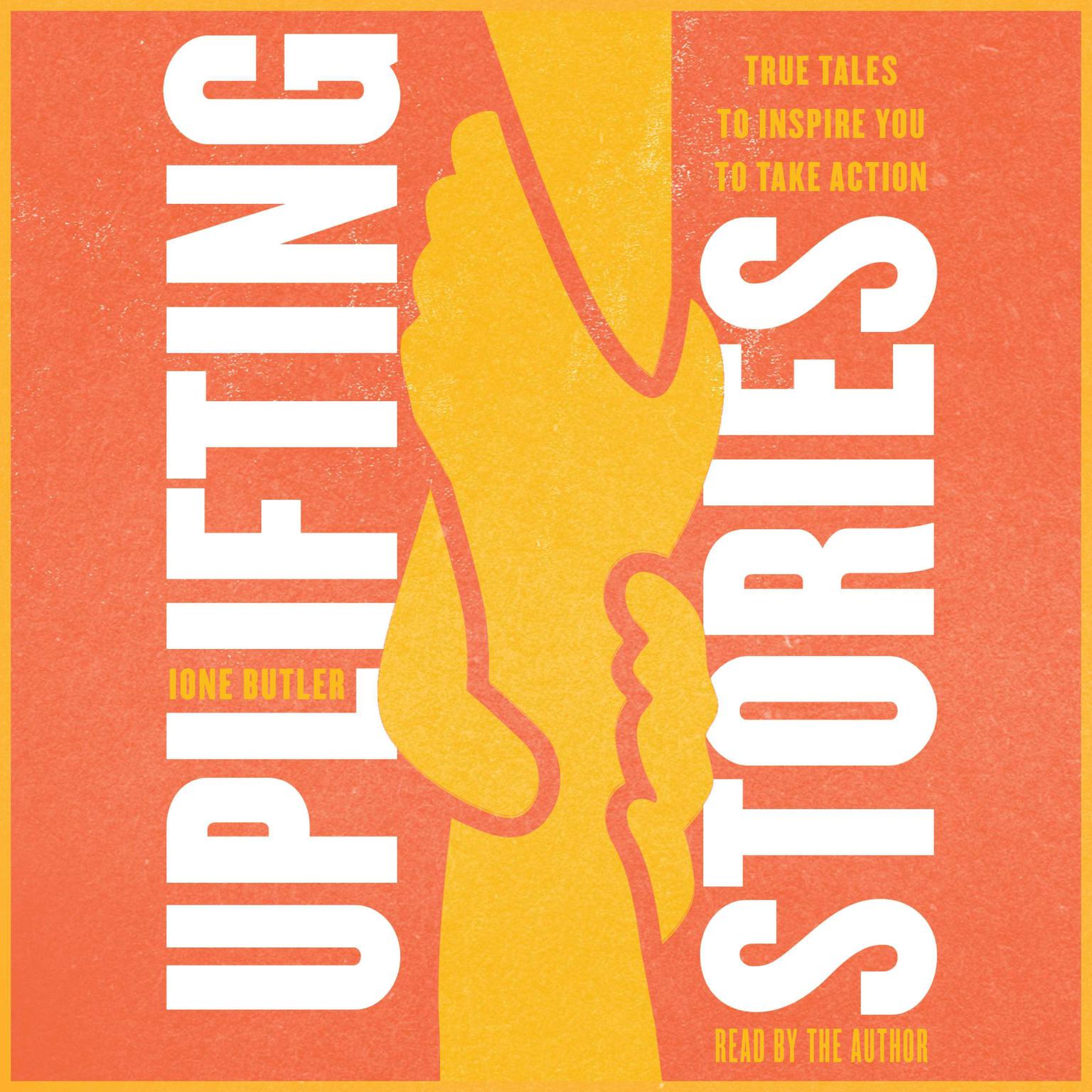 Uplifting Stories: True Tales to Inspire You to Take Action Audiobook, by Ione Butler