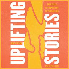 Uplifting Stories: True Tales to Inspire You to Take Action Audiobook, by Ione Butler