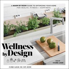 Wellness By Design: A Room-by-Room Guide to Optimizing Your Home for Health, Fitness, and Happiness Audiobook, by Jamie Gold
