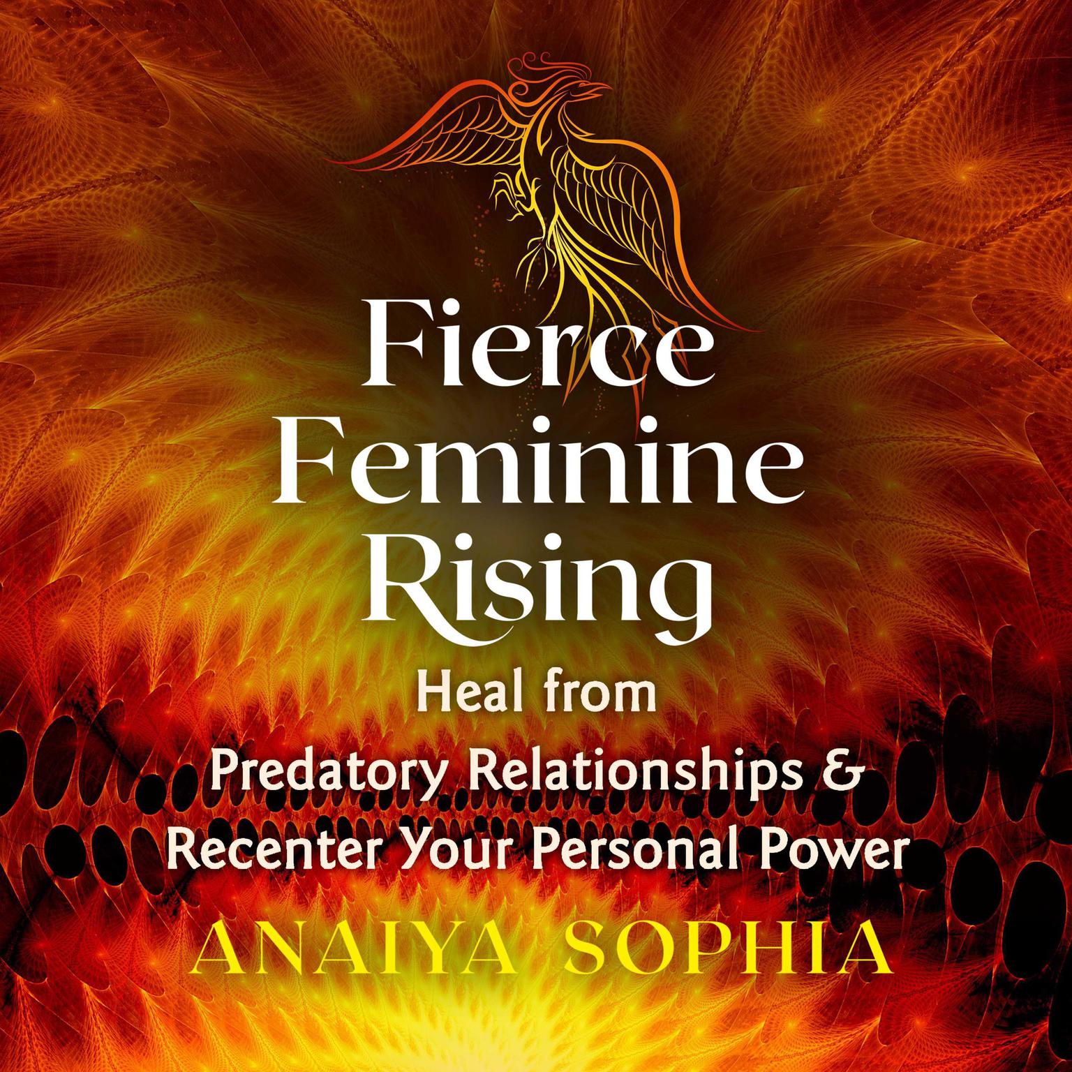 Fierce Feminine Rising: Heal from Predatory Relationships and Recenter Your Personal Power Audiobook, by Anaiya Sophia