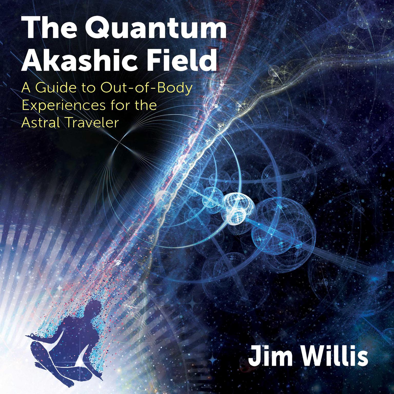 The Quantum Akashic Field: A Guide to Out-of-Body Experiences for the Astral Traveler Audiobook, by Jim Willis