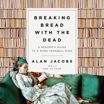 Breaking Bread with the Dead: A Readers Guide to a More Tranquil Mind Audiobook, by Alan Jacobs