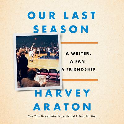Our Last Season: A Writer, a Fan, a Friendship Audiobook, by Harvey Araton