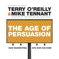 The Age of Persuasion: How Marketing Ate Our Culture Audiobook, by Terry O'Reilly
