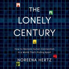 The Lonely Century: How to Restore Human Connection in a World Thats Pulling Apart Audiobook, by Noreena Hertz