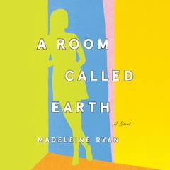 A Room Called Earth: A Novel Audiobook, by Madeleine Ryan