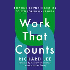 Work That Counts: Richard Lee; Foreword by Joseph Grenny Audiobook, by Richard Lee