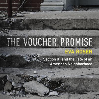 The Voucher Promise: Section 8 and the Fate of an American Neighborhood Audiobook, by Eva Rosen