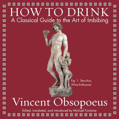 How to Drink: A Classical Guide to the Art of Imbibing Audiobook, by Vincent Obsopoeus