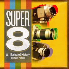 Super 8: An Illustrated History Audiobook, by Danny Plotnick