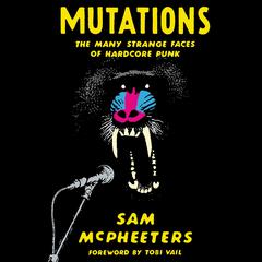 Mutations: The Many Strange Faces of Hardcore Punk Audiobook, by Sam McPheeters