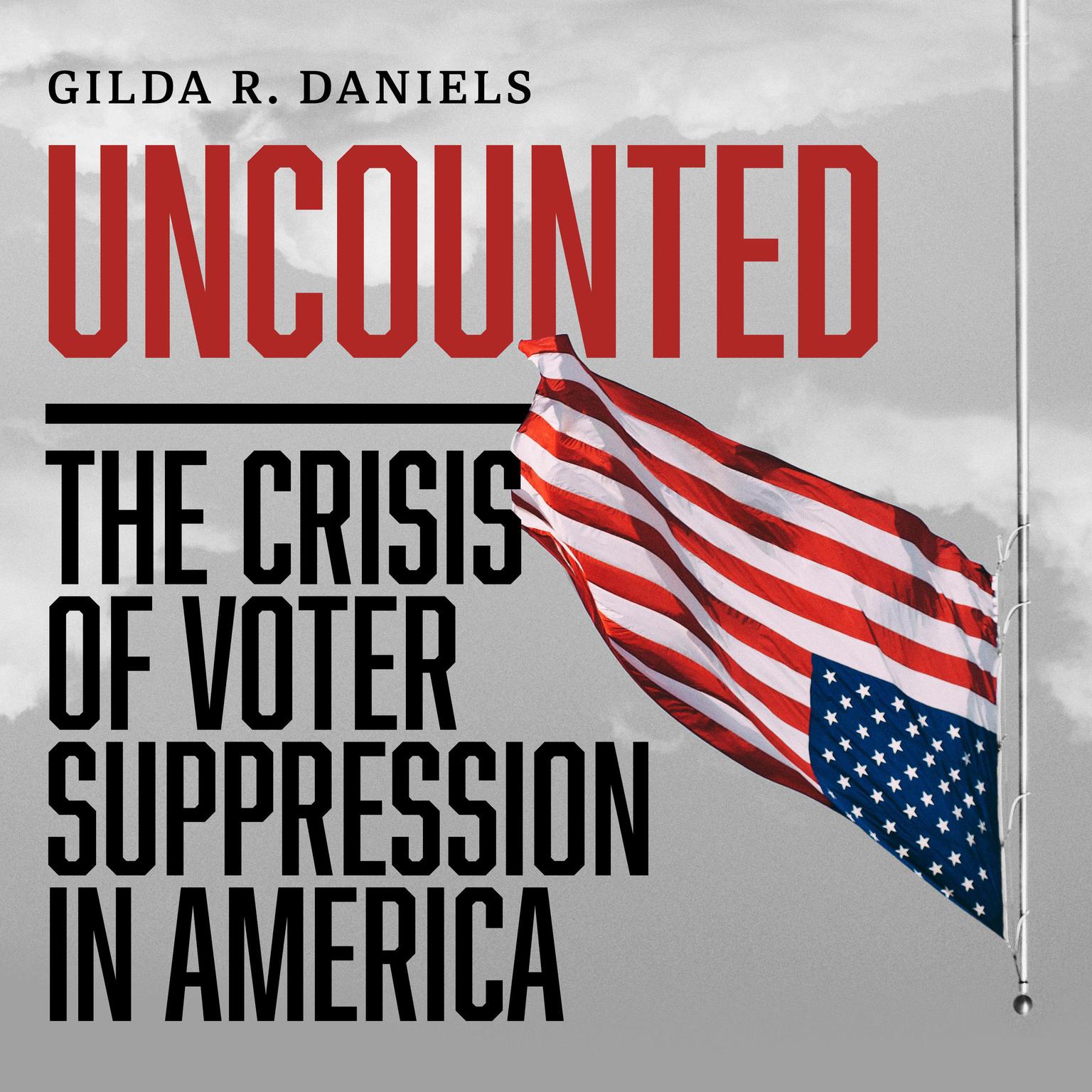 Uncounted: The Crisis of Voter Suppression in America Audiobook, by Gilda R. Daniels