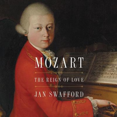 Mozart: The Reign of Love Audiobook, by Jan Swafford