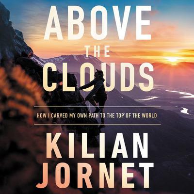 Above the Clouds: How I Carved My Own Path to the Top of the World Audiobook, by Kilian Jornet