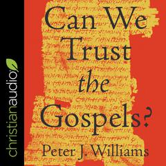 Can We Trust the Gospels? Audiobook, by Rev. Peter Williams