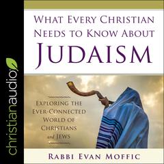 What Every Christian Needs to Know About Judaism: Exploring the Ever-Connected World of Christians & Jews Audiobook, by 