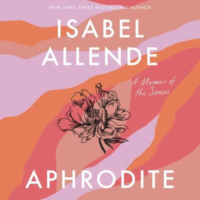 Aphrodite: A Memoir of the Senses Audiobook, by Isabel Allende