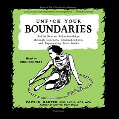 Unf*ck Your Boundaries: Build Better Relationships through Consent, Communication, and Expressing Your Needs Audiobook, by Faith G. Harper