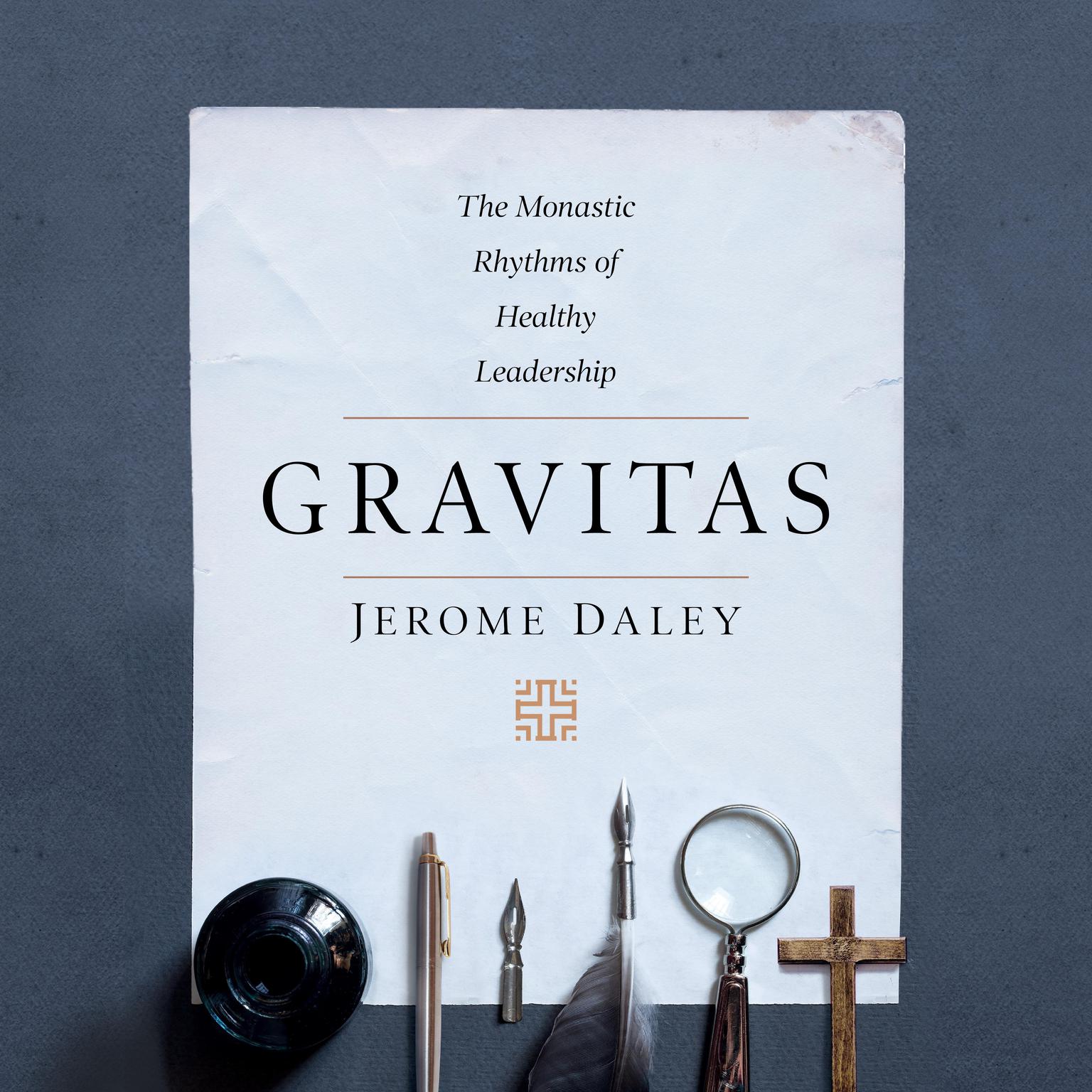 Gravitas: The Monastic Rhythms of Healthy Leadership Audiobook, by Jerome Daley