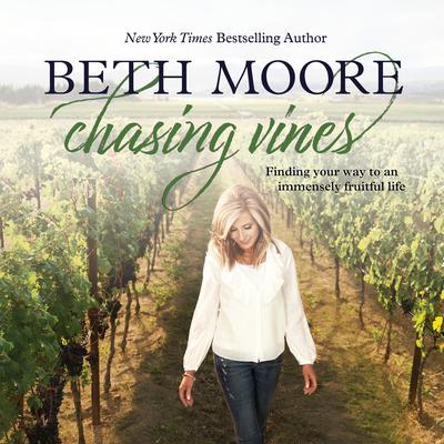 Chasing Vines: Finding Your Way to an Immensely Fruitful Life Audiobook, by Beth Moore