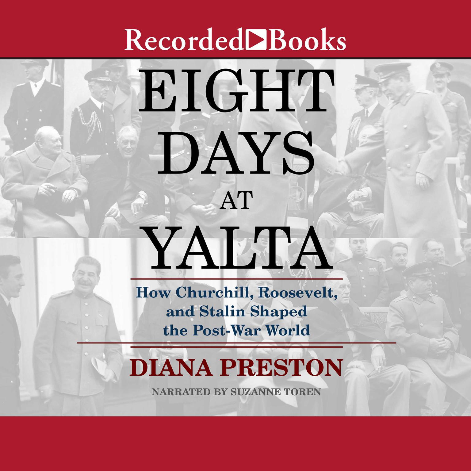 Eight Days at Yalta: How Churchill, Roosevelt, and Stalin Shaped the Post-War World Audiobook, by Diana Preston