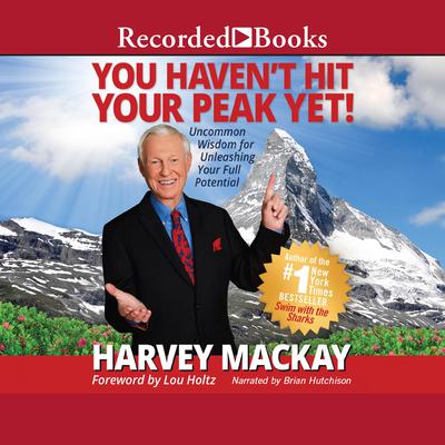 You Havent Hit Your Peak Yet: Uncommon Wisdom for Unleashing Your Full Potential Audiobook, by Harvey Mackay