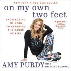 On My Own Two Feet: From Losing My Legs to Learning the Dance of Life Audiobook, by Amy Purdy