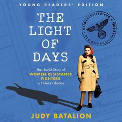 The Light of Days Young Readers’ Edition: The Untold Story of Women Resistance Fighters in Hitler's Ghettos Audiobook, by Judy Batalion