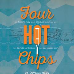 Four Hot Chips - A familys story about childhood cancer, how they survived and how they nearly didnt. Audiobook, by Jo-Ann Capp