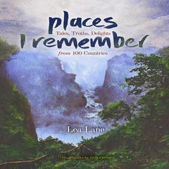 Places I Remember: Tales, Truths, Delights from 100 Countries Audiobook, by Lea Lane