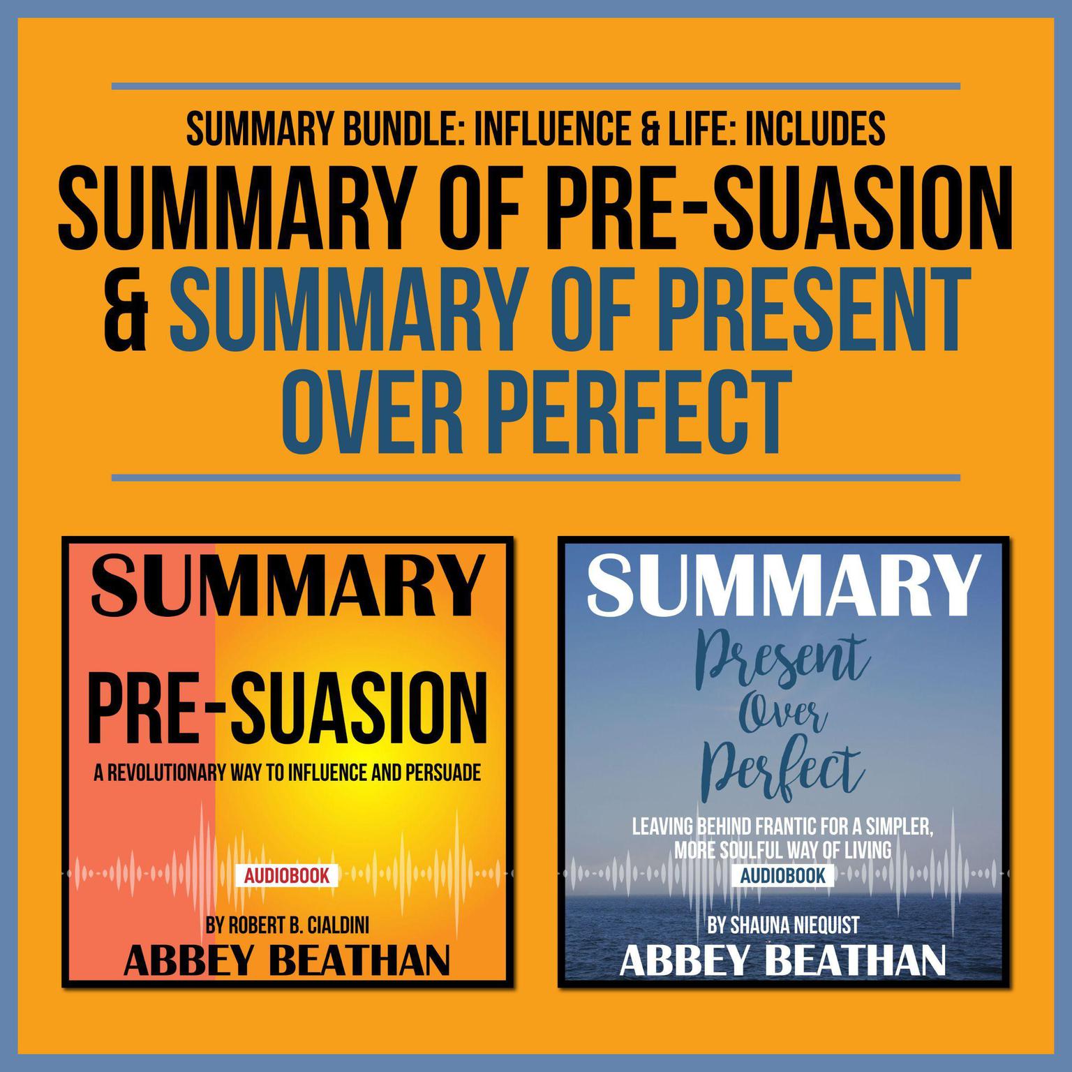 Summary Bundle: Influence & Life: Includes Summary of Pre-Suasion & Summary of Present Over Perfect Audiobook, by Abbey Beathan
