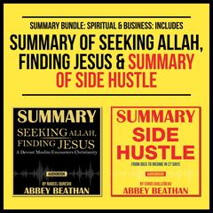 Summary Bundle: Spiritual & Business: Includes Summary of Seeking Allah, Finding Jesus & Summary of Side Hustle Audiobook, by Abbey Beathan