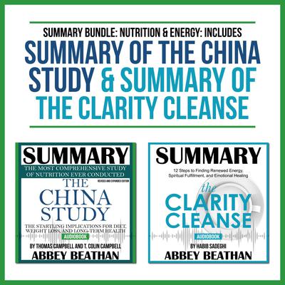Summary Bundle: Nutrition & Energy: Includes Summary of The China Study & Summary of The Clarity Cleanse Audiobook, by Abbey Beathan