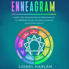 Enneagram: Learn the Enneagram of Personality to Improve Your Life and Increase Your Spirituality Audiobook, by Lionel Harlan