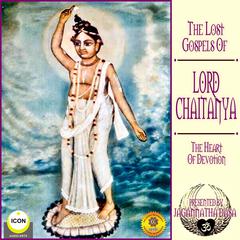 The Lost Gospels Of Lord Chaitanya - The heart Of Devotion Audiobook, by Jagannatha Dasa