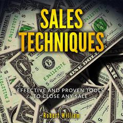 Sales Techniques: Effective and Proven Tools to Close Any Sale Audiobook, by Robert William
