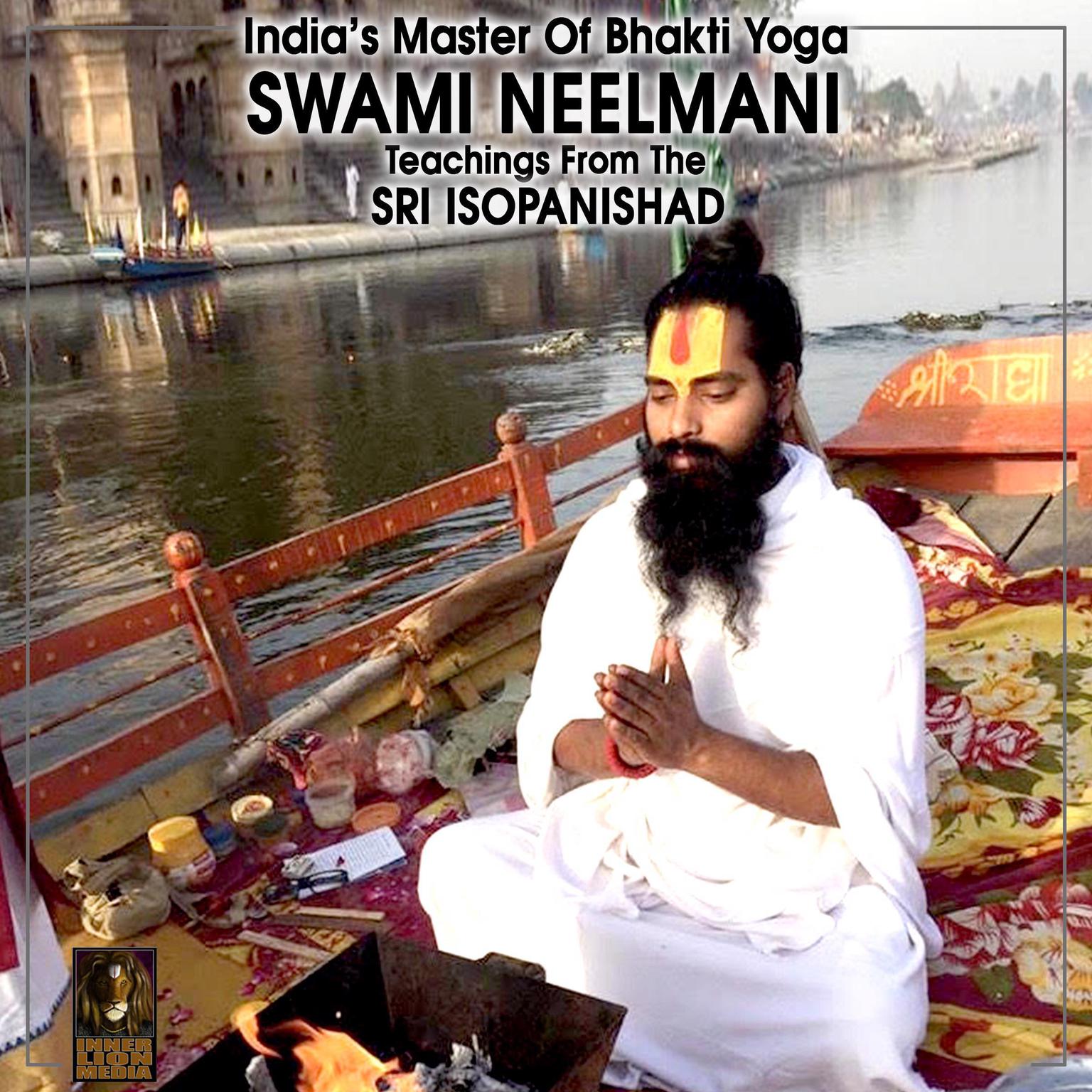 India’s Master of Bhakti Yoga Swami Teaching from the Sri Isopanishad Audiobook, by Swami Neelmani